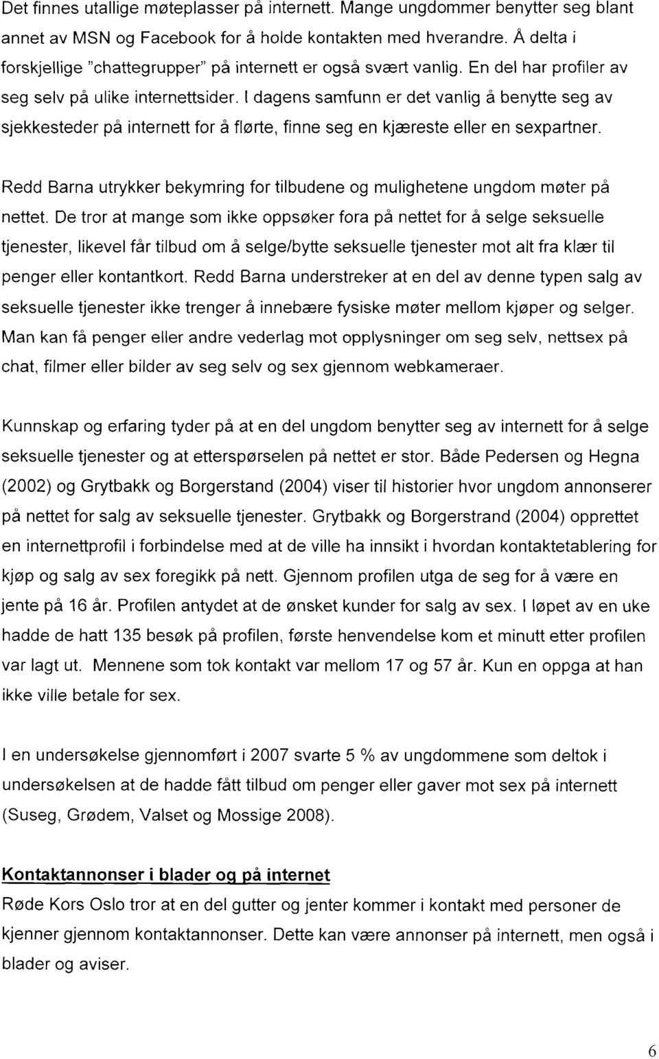 I dagens samfunn er det vanlig å benytte seg av sjekkesteder på internett for å flørte, finne seg en kjæreste eller en sexpartner.