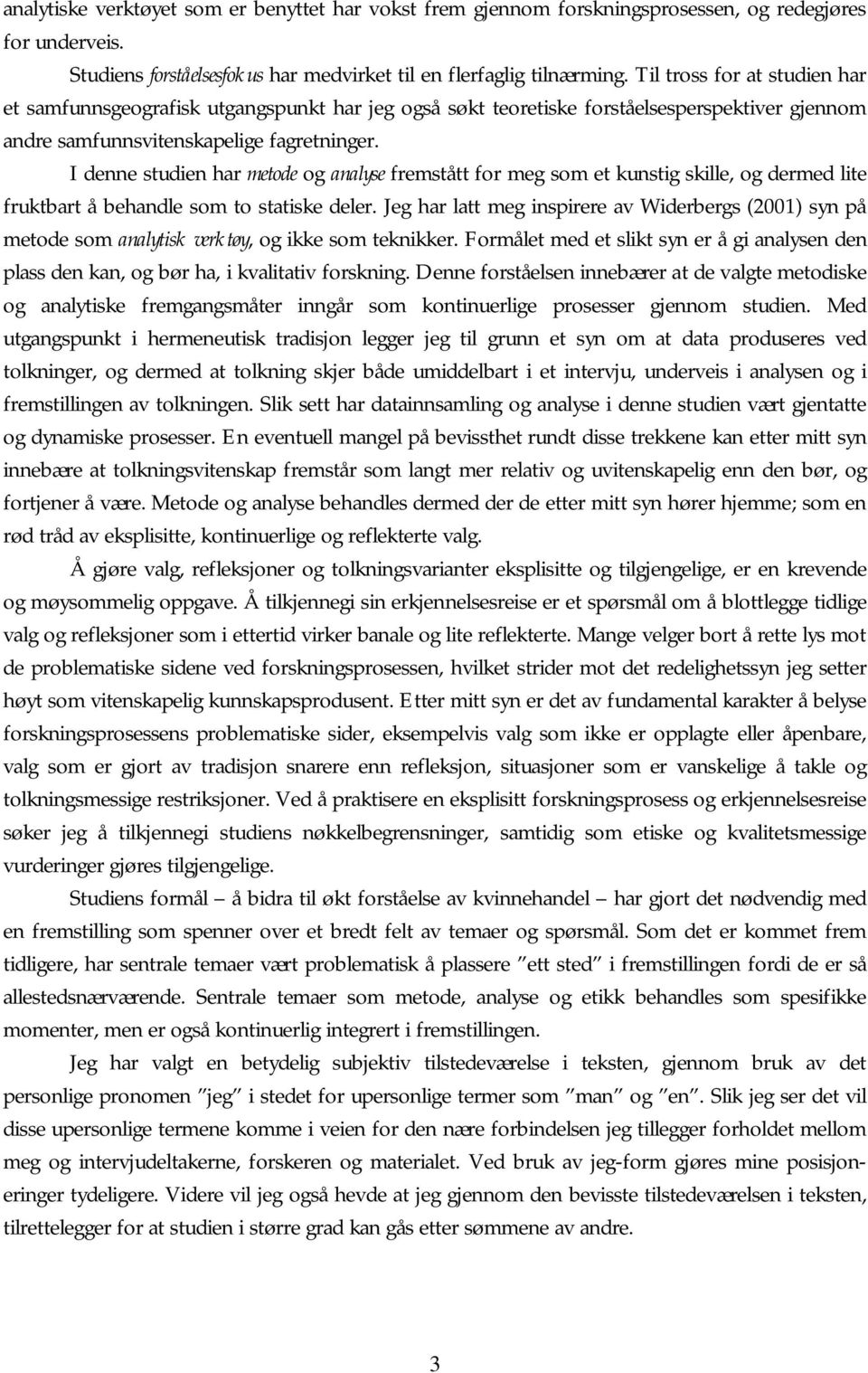 I denne studien har metode og analyse fremstått for meg som et kunstig skille, og dermed lite fruktbart å behandle som to statiske deler.