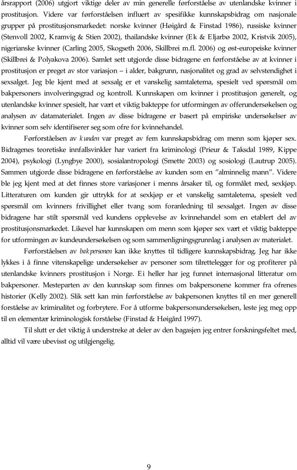 Stien 2002), thailandske kvinner (Ek & Eljarbø 2002, Kristvik 2005), nigerianske kvinner (Carling 2005, Skogseth 2006, Skillbrei m.fl. 2006) og øst-europeiske kvinner (Skillbrei & Polyakova 2006).