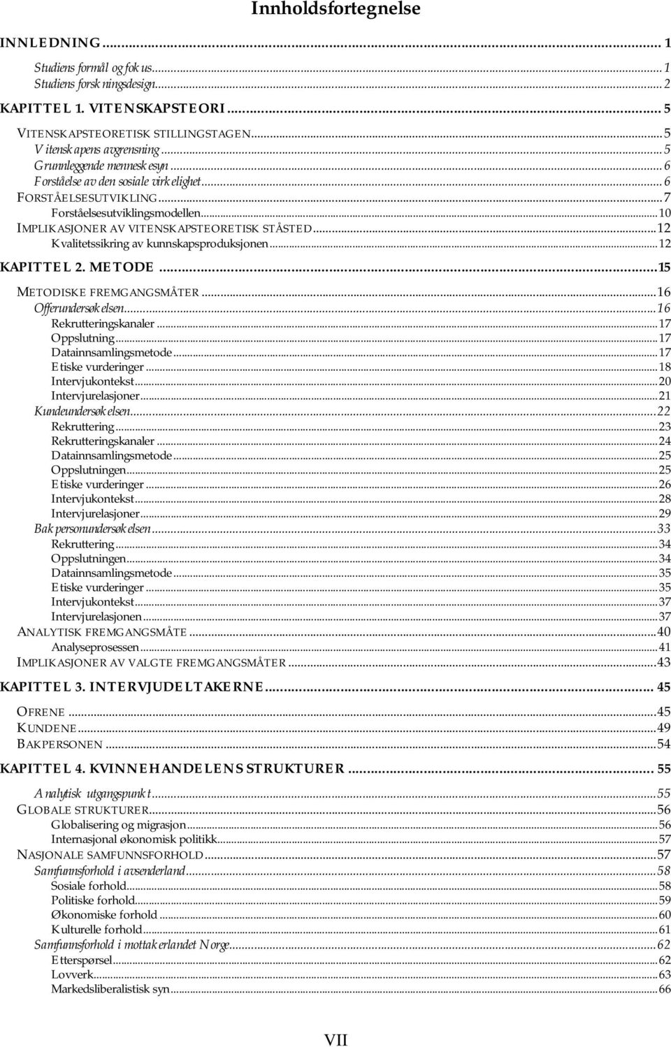 ..12 Kvalitetssikring av kunnskapsproduksjonen...12 KAPITTEL 2. METODE...15 METODISKE FREMGANGSMÅTER...16 Offerundersøkelsen...16 Rekrutteringskanaler...17 Oppslutning...17 Datainnsamlingsmetode.