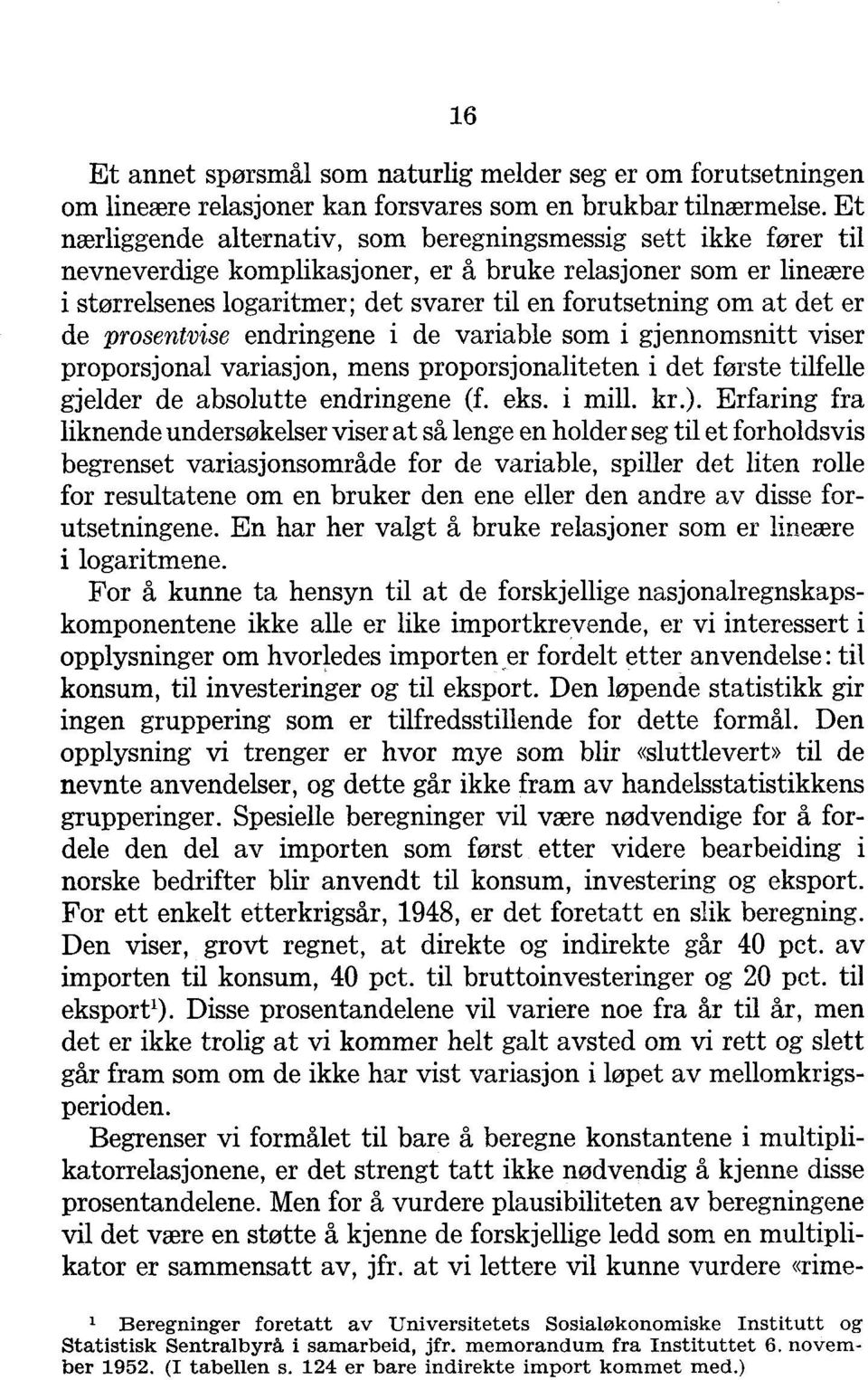 det er de prosentvise endringene i de variable som i gjennomsnitt viser proporsjonal variasjon, mens proporsjonaliteten i det første tilfelle gjelder de absolutte endringene (f. eks. i mill. kr.).