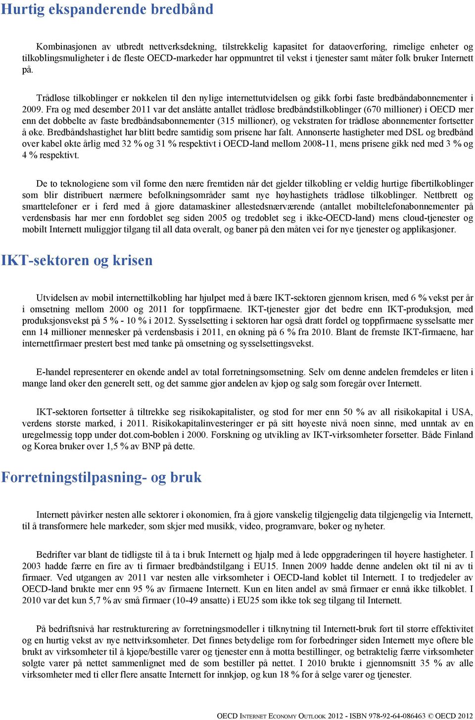 Fra og med desember 2011 var det anslåtte antallet trådløse bredbåndstilkoblinger (670 millioner) i OECD mer enn det dobbelte av faste bredbåndsabonnementer (315 millioner), og vekstraten for