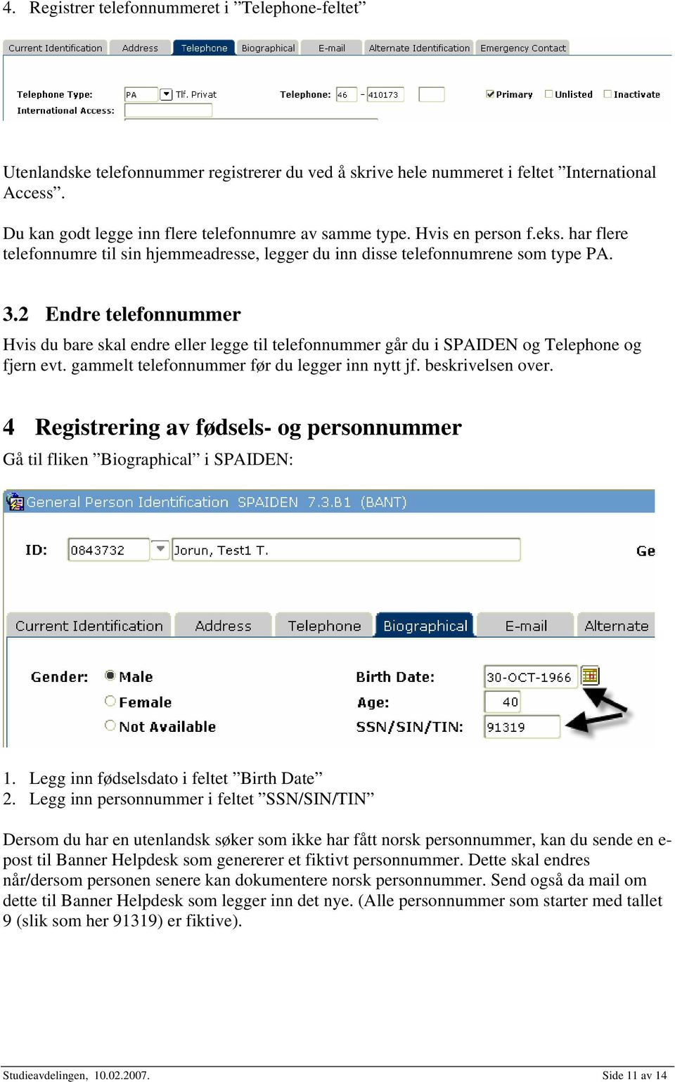 2 Endre telefonnummer Hvis du bare skal endre eller legge til telefonnummer går du i SPAIDEN og Telephone og fjern evt. gammelt telefonnummer før du legger inn nytt jf. beskrivelsen over.