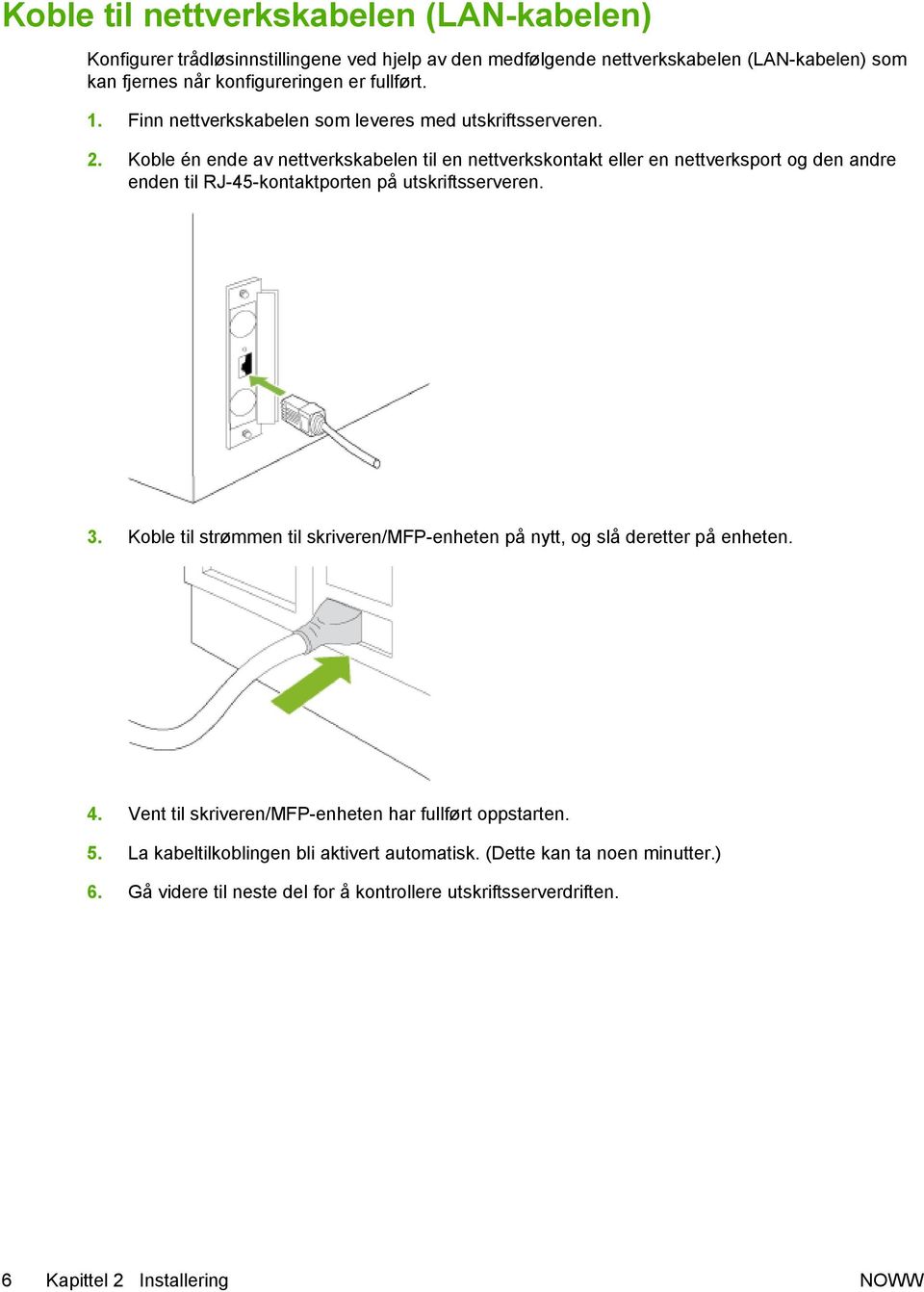 Koble én ende av nettverkskabelen til en nettverkskontakt eller en nettverksport og den andre enden til RJ-45-kontaktporten på utskriftsserveren. 3.