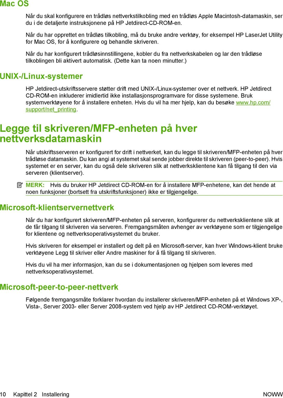 Når du har konfigurert trådløsinnstillingene, kobler du fra nettverkskabelen og lar den trådløse tilkoblingen bli aktivert automatisk. (Dette kan ta noen minutter.