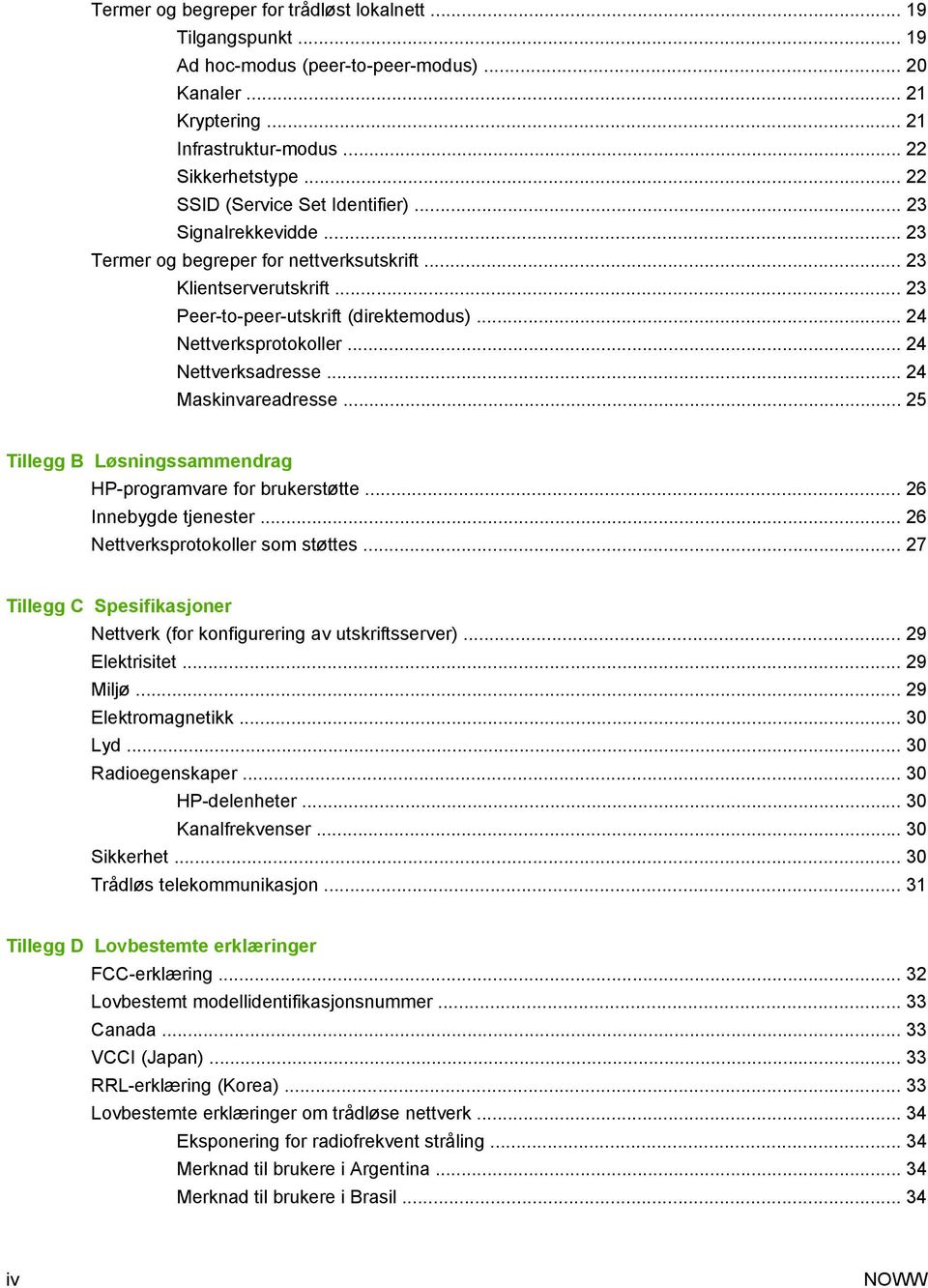 .. 24 Nettverksprotokoller... 24 Nettverksadresse... 24 Maskinvareadresse... 25 Tillegg B Løsningssammendrag HP-programvare for brukerstøtte... 26 Innebygde tjenester.