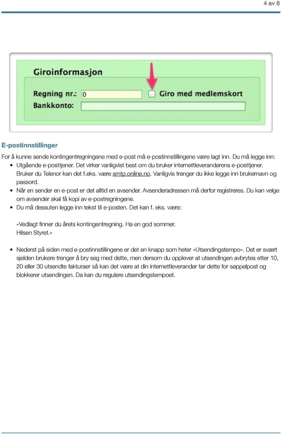 Når en sender en e-post er det alltid en avsender. Avsenderadressen må derfor registreres. Du kan velge om avsender skal få kopi av e-postregningene. Du må dessuten legge inn tekst til e-posten.