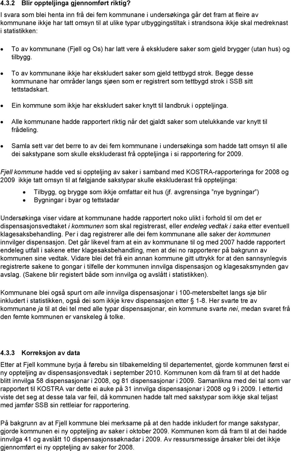 statistikken: To av kommunane (Fjell og Os) har latt vere å ekskludere saker som gjeld brygger (utan hus) og tilbygg. To av kommunane ikkje har ekskludert saker som gjeld tettbygd strok.