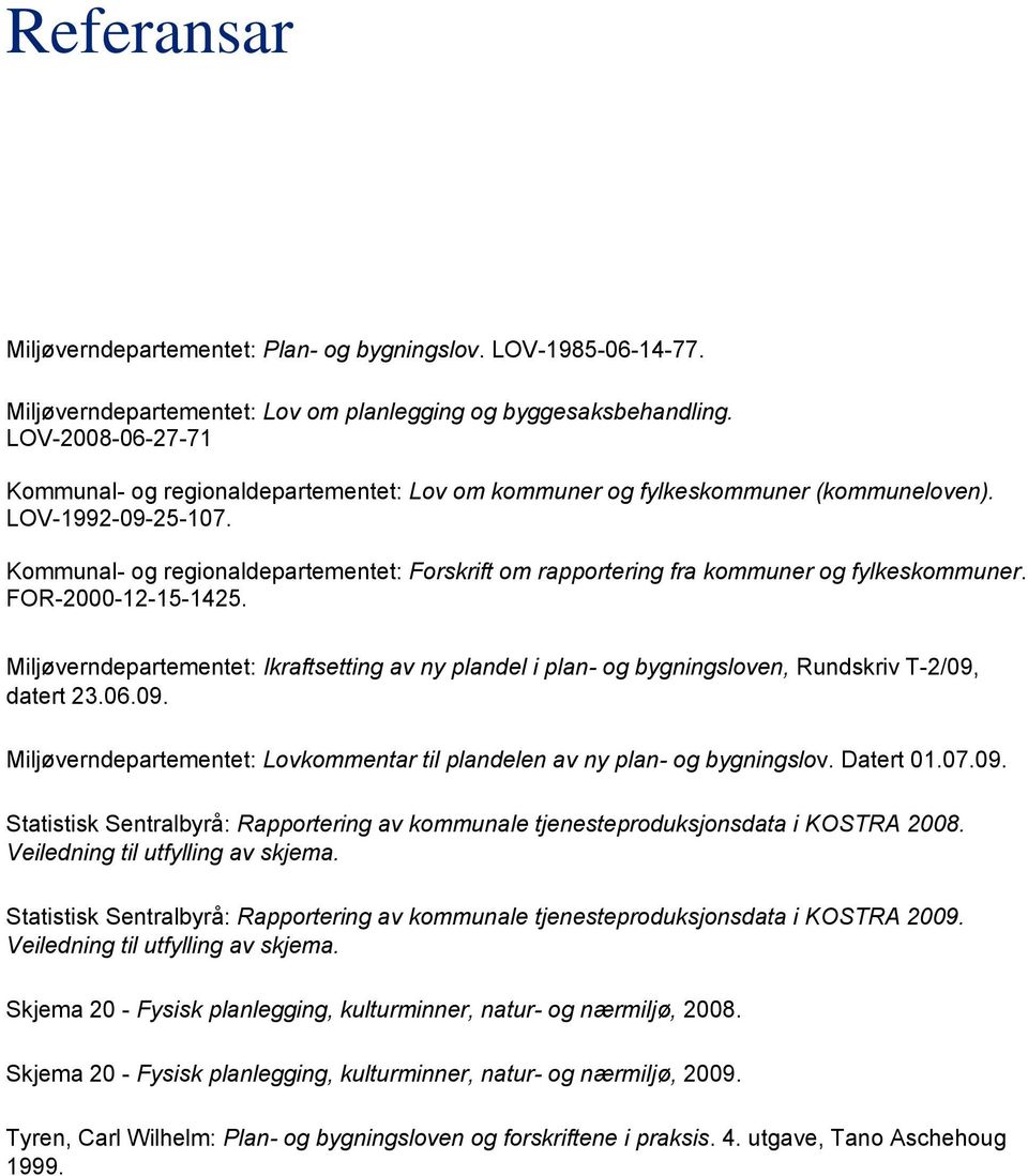 FOR-2000-12-15-1425. Miljøverndepartementet: Ikraftsetting av ny plandel i plan- og bygningsloven, Rundskriv T-2/09, datert 23.06.09. Miljøverndepartementet: Lovkommentar til plandelen av ny plan- og bygningslov.