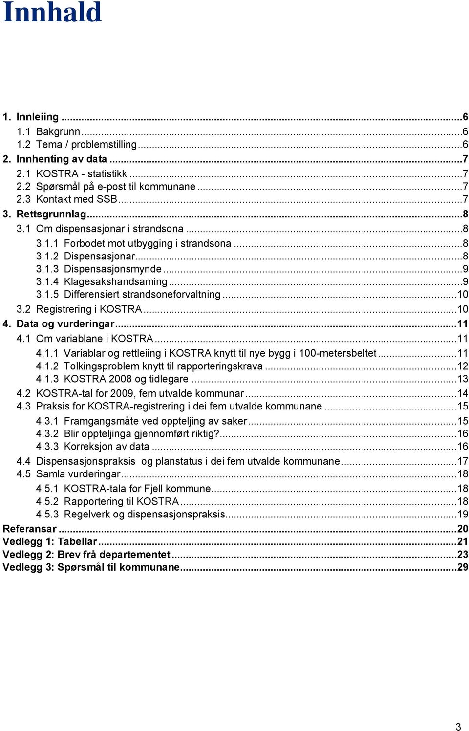 ..10 3.2 Registrering i KOSTRA...10 4. Data og vurderingar...11 4.1 Om variablane i KOSTRA...11 4.1.1 Variablar og rettleiing i KOSTRA knytt til nye bygg i 100-metersbeltet...11 4.1.2 Tolkingsproblem knytt til rapporteringskrava.