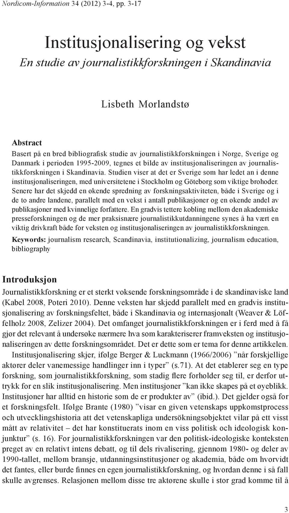 og Danmark i perioden 1995-2009, tegnes et bilde av institusjonaliseringen av journalistikkforskningen i Skandinavia.