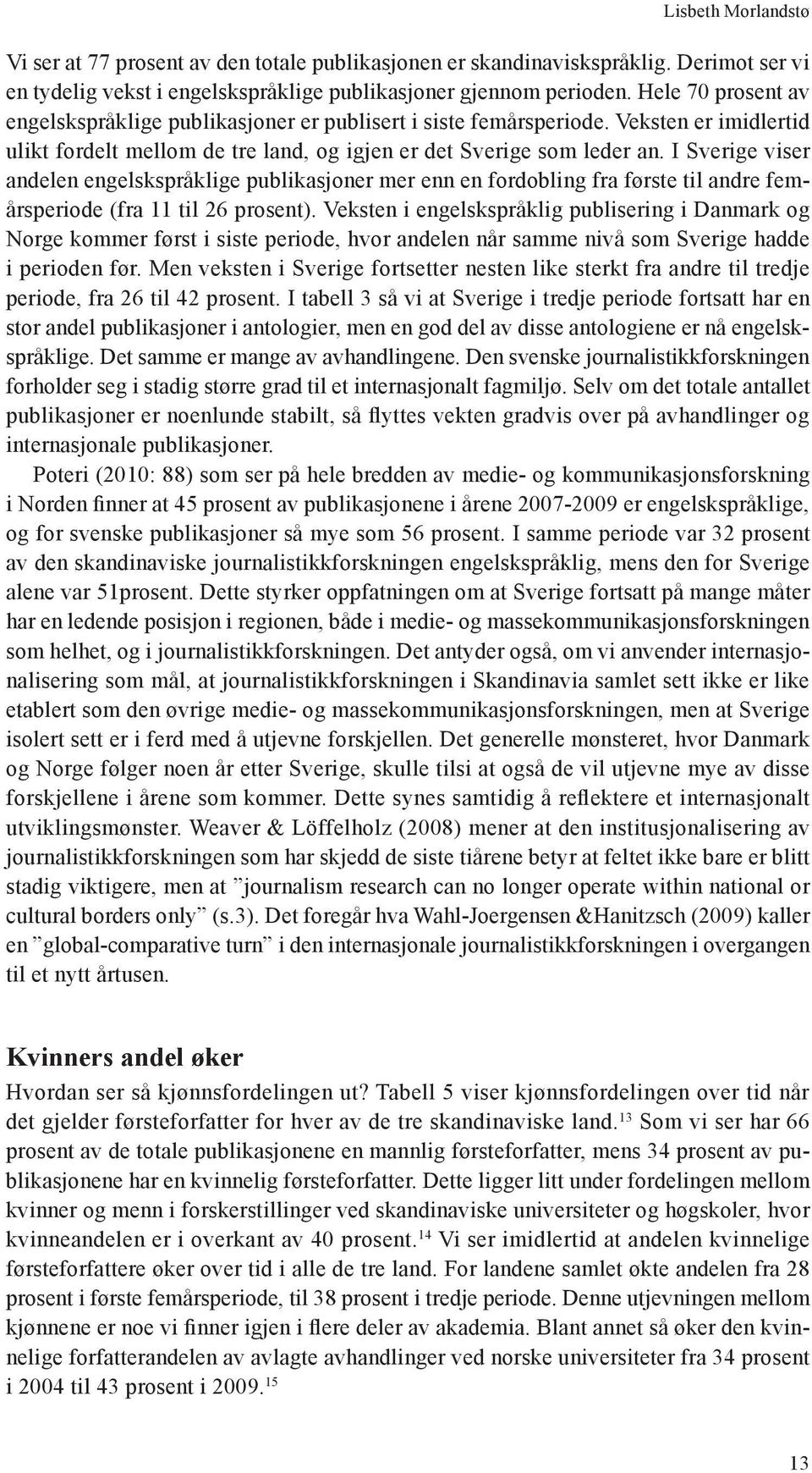 I Sverige viser andelen engelskspråklige publikasjoner mer enn en fordobling fra første til andre femårsperiode (fra 11 til 26 prosent).