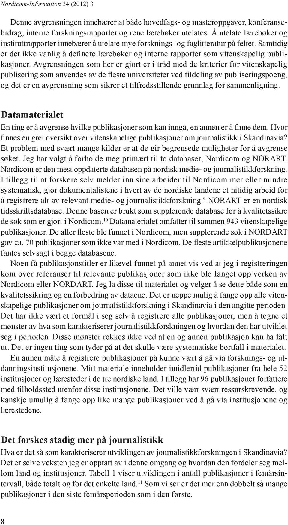 Samtidig er det ikke vanlig å definere lærebøker og interne rapporter som vitenskapelig publikasjoner.