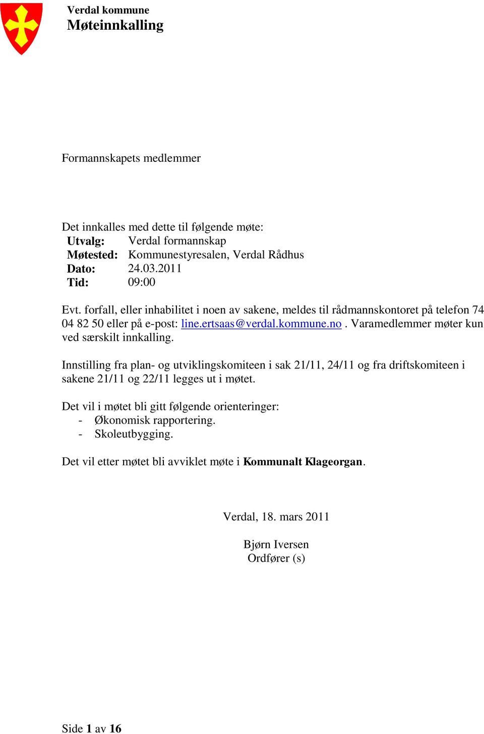 Innstilling fra plan- og utviklingskomiteen i sak 21/11, 24/11 og fra driftskomiteen i sakene 21/11 og 22/11 legges ut i møtet.