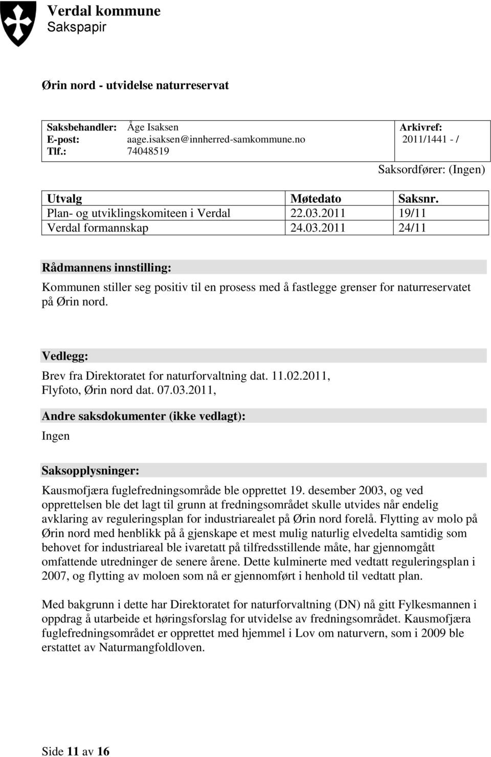 2011 19/11 Verdal formannskap 24.03.2011 24/11 Rådmannens innstilling: Kommunen stiller seg positiv til en prosess med å fastlegge grenser for naturreservatet på Ørin nord.