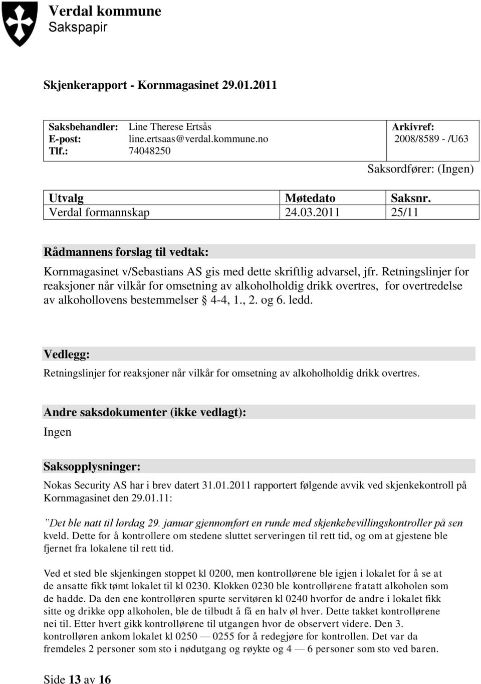 Retningslinjer for reaksjoner når vilkår for omsetning av alkoholholdig drikk overtres, for overtredelse av alkohollovens bestemmelser 4-4, 1., 2. og 6. ledd.