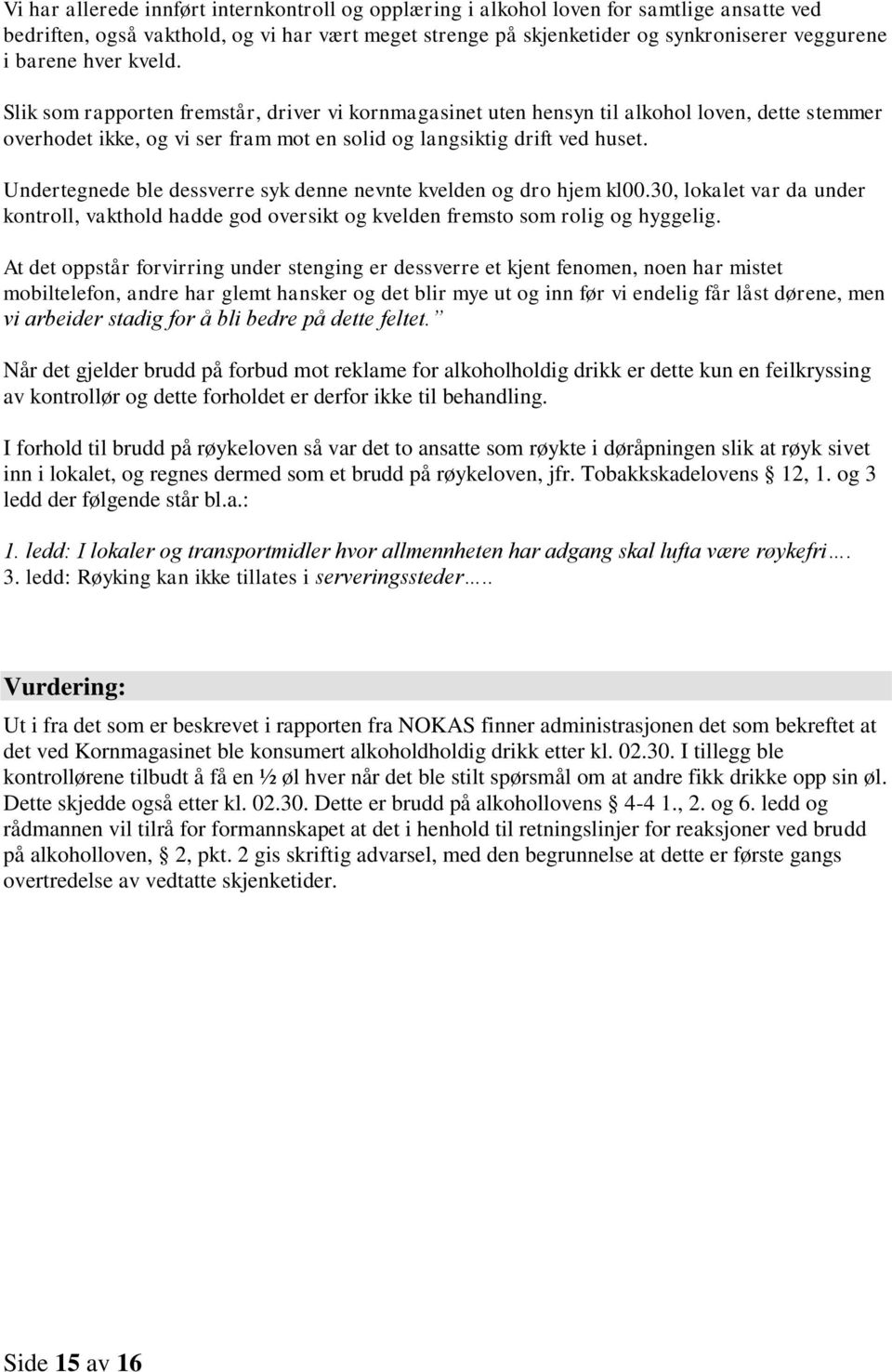 Undertegnede ble dessverre syk denne nevnte kvelden og dro hjem kl00.30, lokalet var da under kontroll, vakthold hadde god oversikt og kvelden fremsto som rolig og hyggelig.