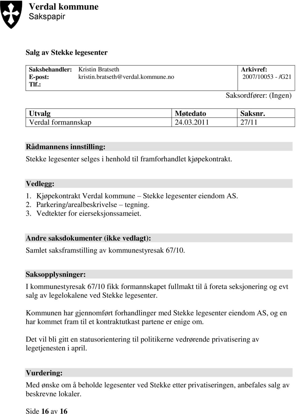 2. Parkering/arealbeskrivelse tegning. 3. Vedtekter for eierseksjonssameiet. Andre saksdokumenter (ikke vedlagt): Samlet saksframstilling av kommunestyresak 67/10.