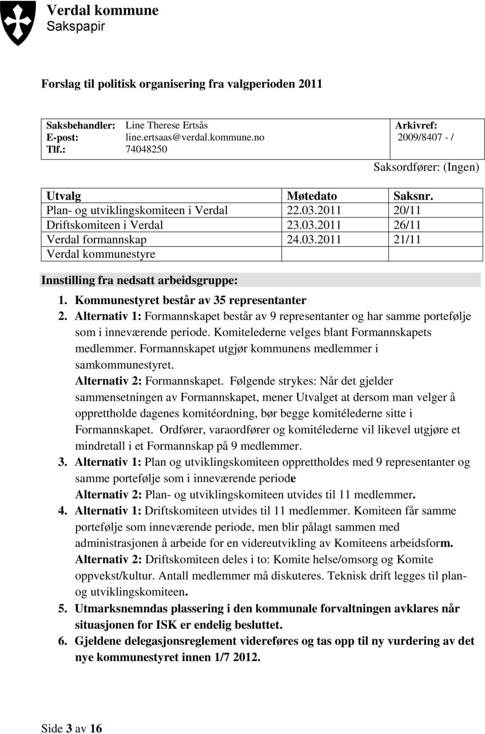 Kommunestyret består av 35 representanter 2. Alternativ 1: Formannskapet består av 9 representanter og har samme portefølje som i inneværende periode.