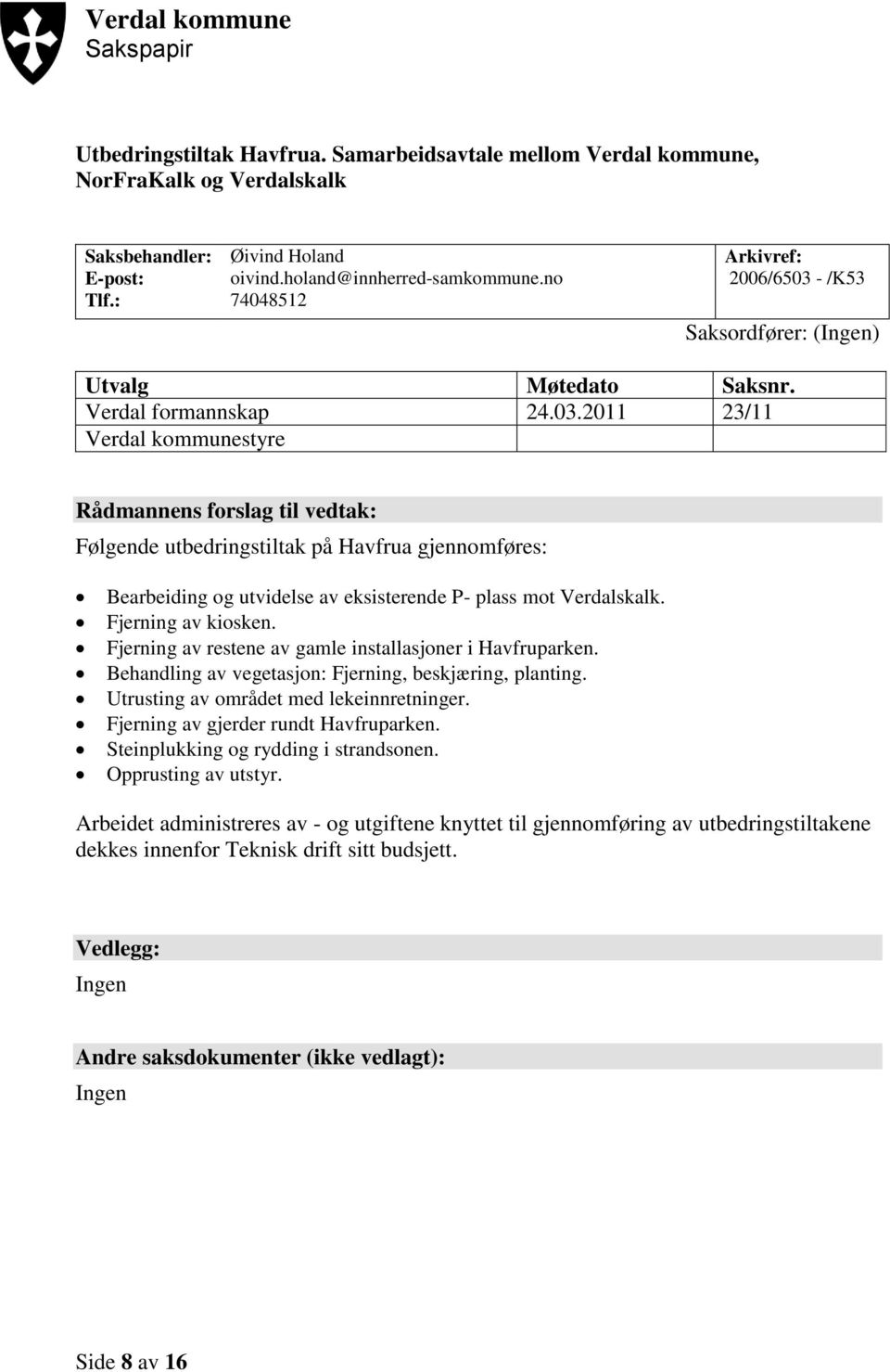 - /K53 Saksordfører: (Ingen) Utvalg Møtedato Saksnr. Verdal formannskap 24.03.