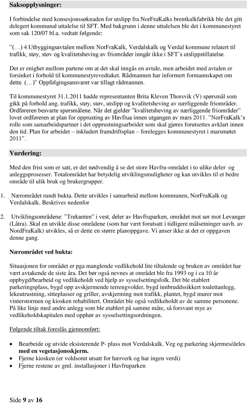 Utbyggingsavtalen mellom NorFraKalk, Verdalskalk og Verdal kommune relatert til trafikk, støy, støv og kvalitetsheving av friområder inngår ikke i SFT s utslippstillatelse.