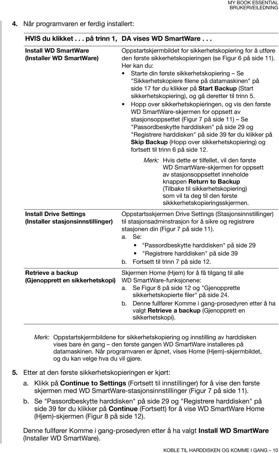 sikkerhetskopiering for å utføre den første sikkerhetskopieringen (se Figur 6 på side 11).