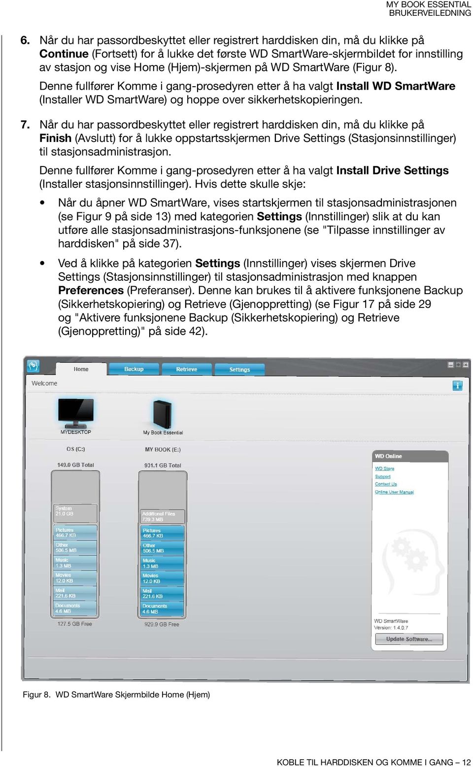 Når du har passordbeskyttet eller registrert harddisken din, må du klikke på Finish (Avslutt) for å lukke oppstartsskjermen Drive Settings (Stasjonsinnstillinger) til stasjonsadministrasjon.