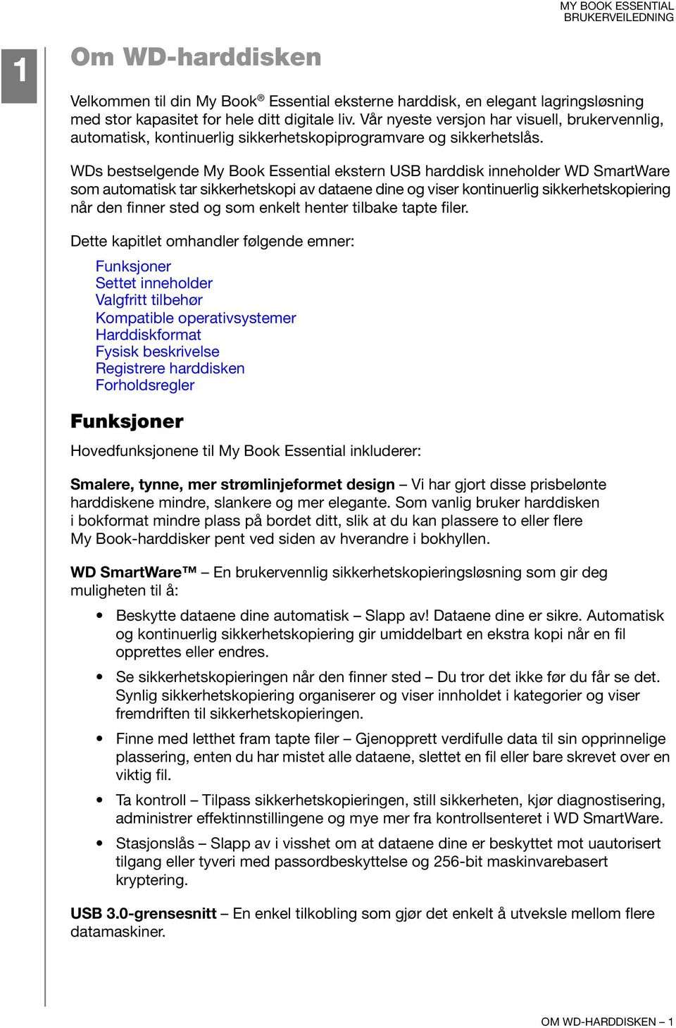 WDs bestselgende My Book Essential ekstern USB harddisk inneholder WD SmartWare som automatisk tar sikkerhetskopi av dataene dine og viser kontinuerlig sikkerhetskopiering når den finner sted og som