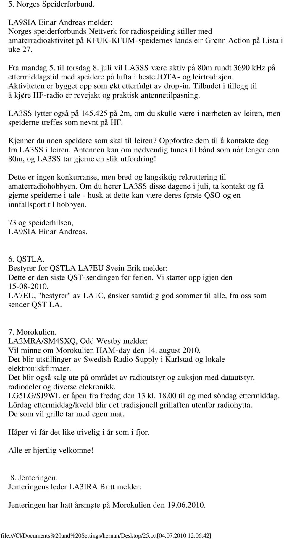 til torsdag 8. juli vil LA3SS være aktiv på 80m rundt 3690 khz på ettermiddagstid med speidere på lufta i beste JOTA- og leirtradisjon. Aktiviteten er bygget opp som kt etterfulgt av drop-in.