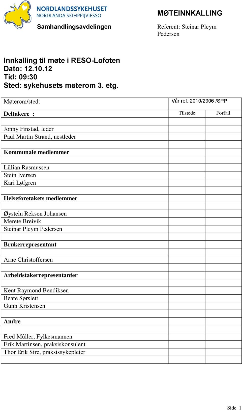 :2010/2306 /SPP Deltakere : Tilstede Forfall Jonny Finstad, leder Paul Martin Strand, nestleder Kommunale medlemmer Lillian Rasmussen Stein Iversen Kari Løfgren