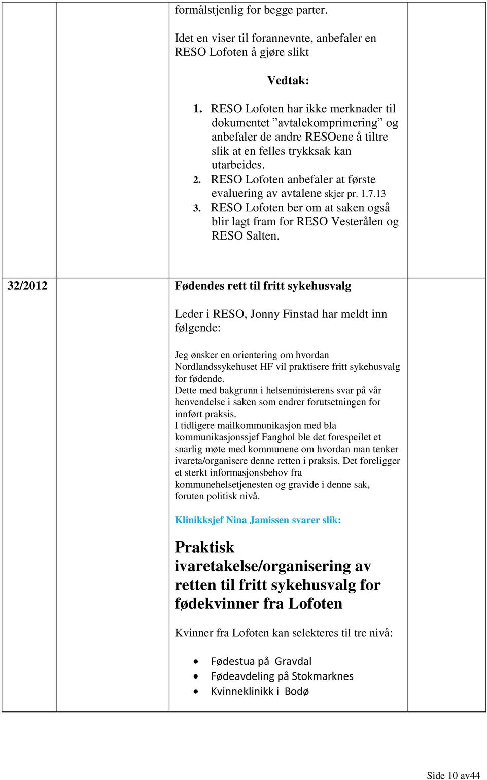 RESO Lofoten anbefaler at første evaluering av avtalene skjer pr. 1.7.13 3. RESO Lofoten ber om at saken også blir lagt fram for RESO Vesterålen og RESO Salten.