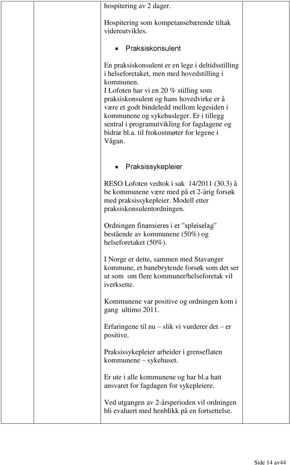 Er i tillegg sentral i programutvikling for fagdagene og bidrar bl.a. til frokostmøter for legene i Vågan. Praksissykepleier RESO Lofoten vedtok i sak 14/2011 (30.