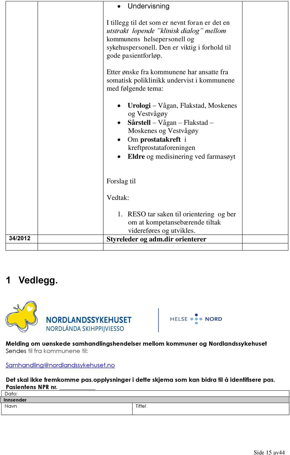 prostatakreft i kreftprostataforeningen Eldre og medisinering ved farmasøyt Forslag til Vedtak: 1. RESO tar saken til orientering og ber om at kompetansebærende tiltak videreføres og utvikles.