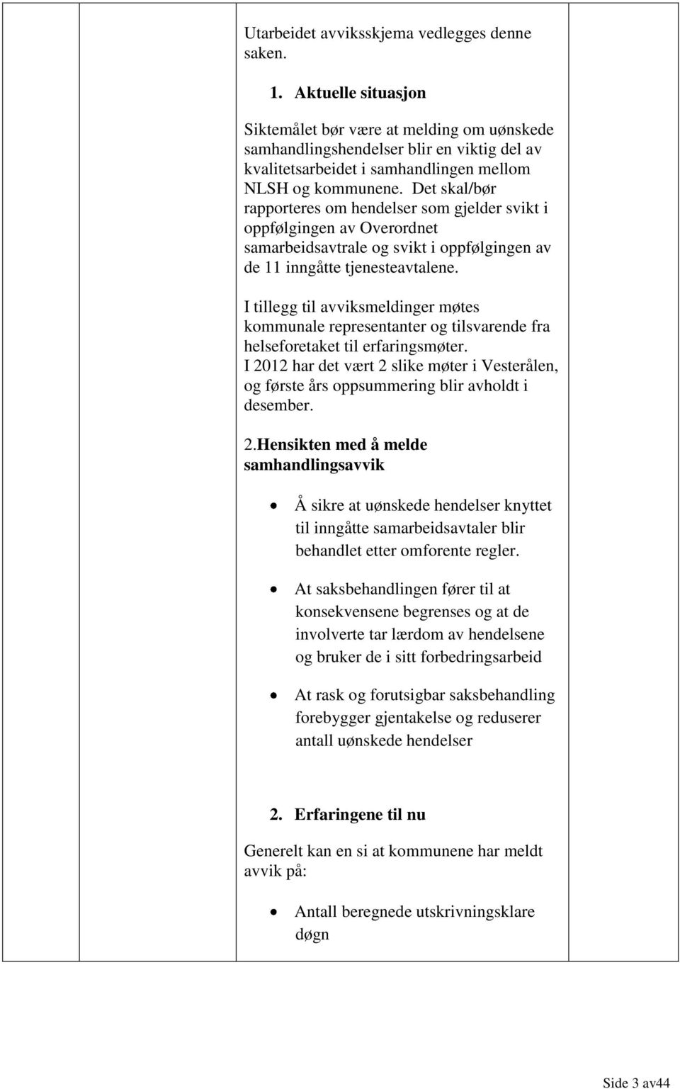 Det skal/bør rapporteres om hendelser som gjelder svikt i oppfølgingen av Overordnet samarbeidsavtrale og svikt i oppfølgingen av de 11 inngåtte tjenesteavtalene.