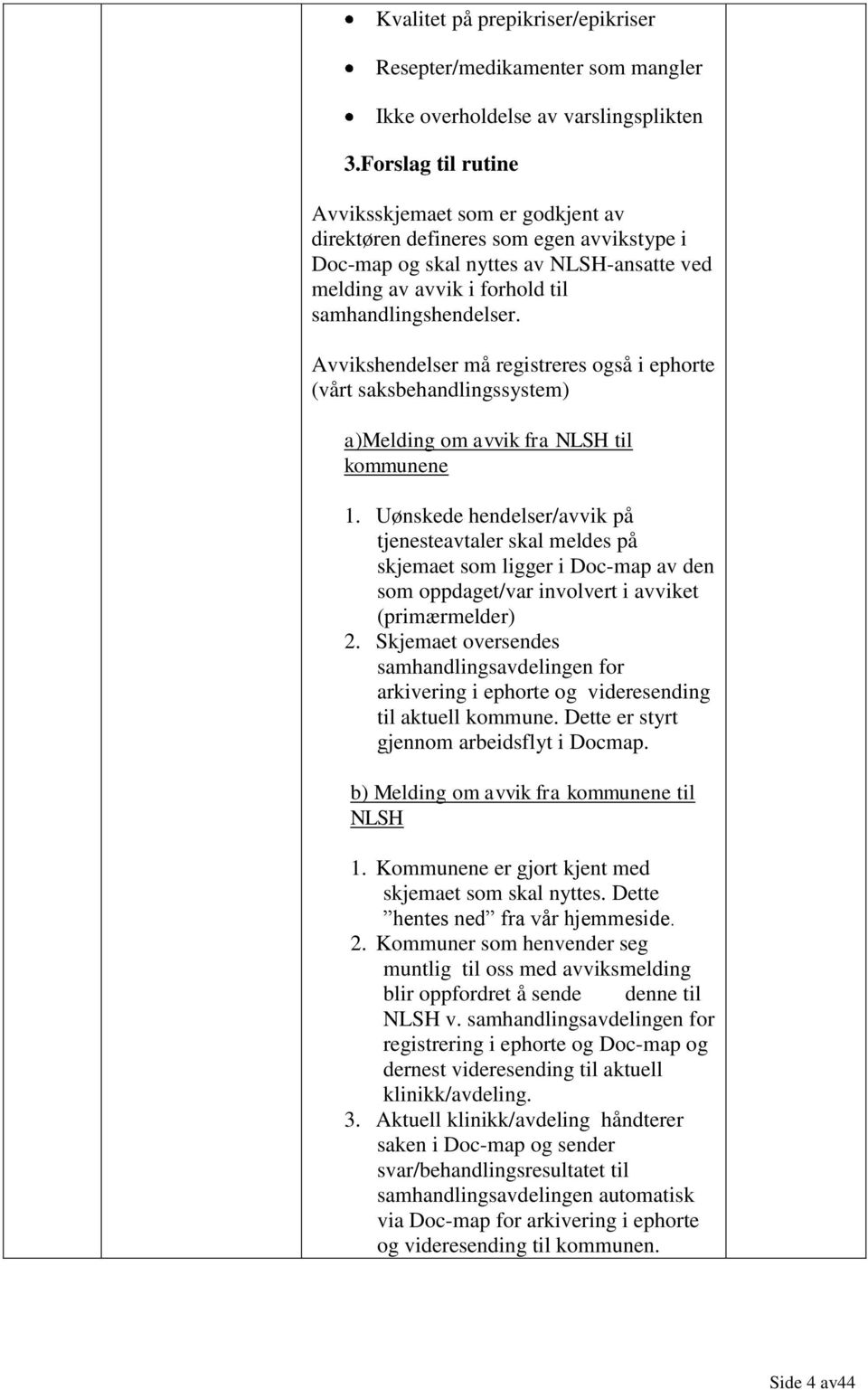 Avvikshendelser må registreres også i ephorte (vårt saksbehandlingssystem) a)melding om avvik fra NLSH til kommunene 1.