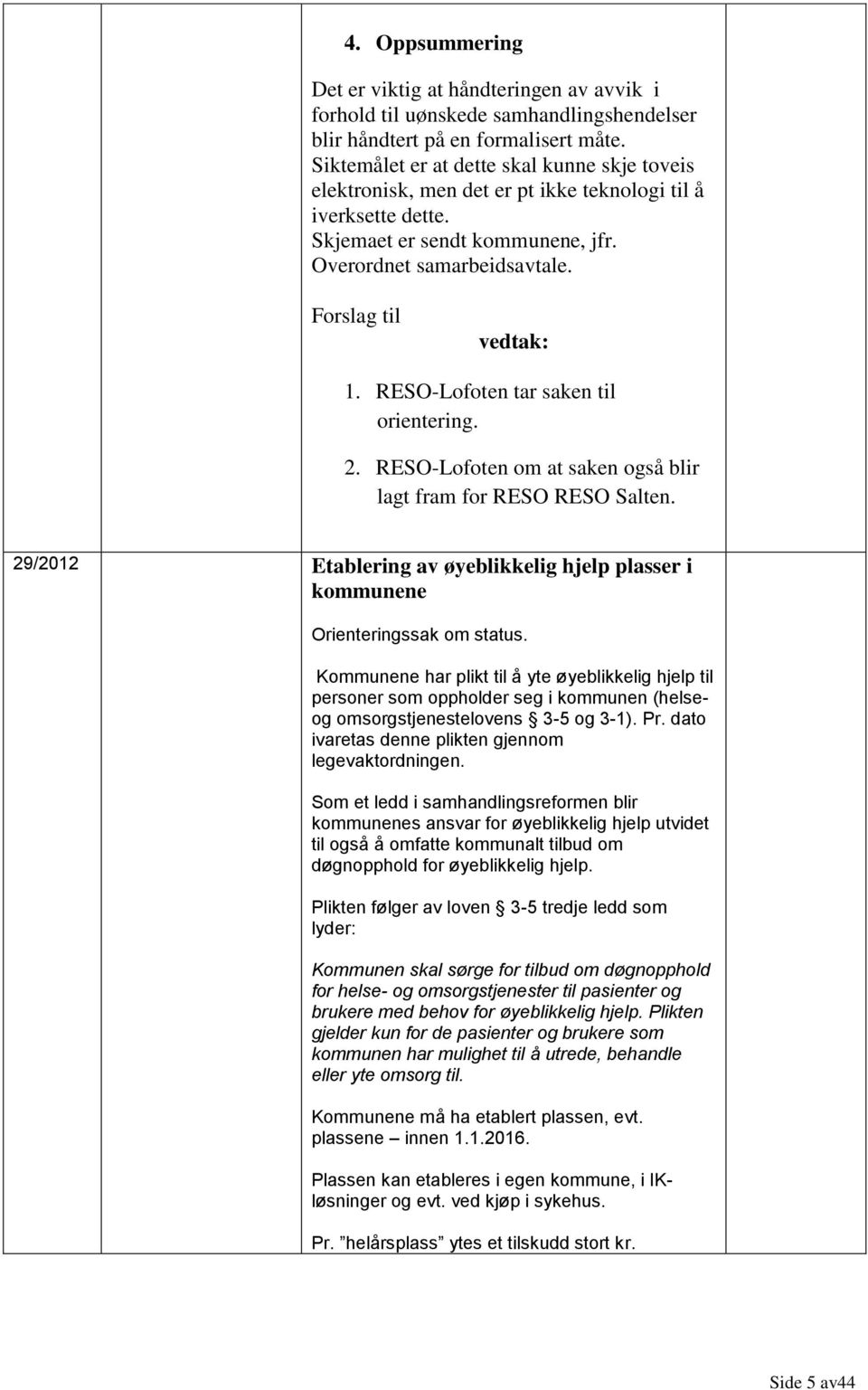 RESO-Lofoten tar saken til orientering. 2. RESO-Lofoten om at saken også blir lagt fram for RESO RESO Salten. 29/2012 Etablering av øyeblikkelig hjelp plasser i kommunene Orienteringssak om status.