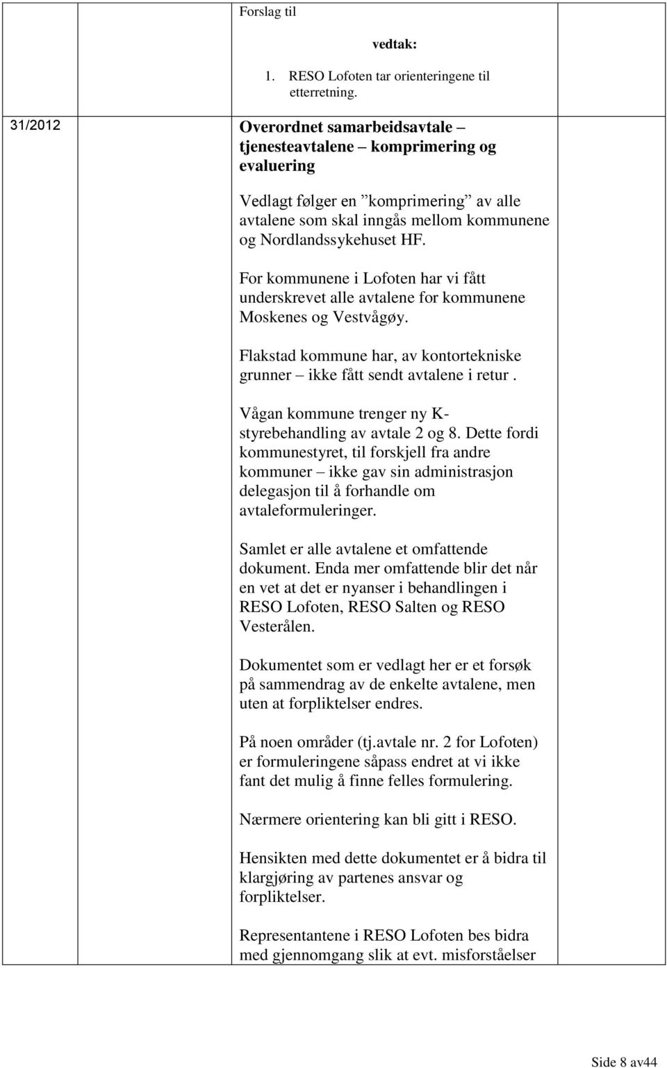 For kommunene i Lofoten har vi fått underskrevet alle avtalene for kommunene Moskenes og Vestvågøy. Flakstad kommune har, av kontortekniske grunner ikke fått sendt avtalene i retur.