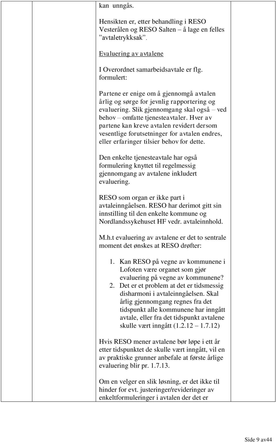 Hver av partene kan kreve avtalen revidert dersom vesentlige forutsetninger for avtalen endres, eller erfaringer tilsier behov for dette.