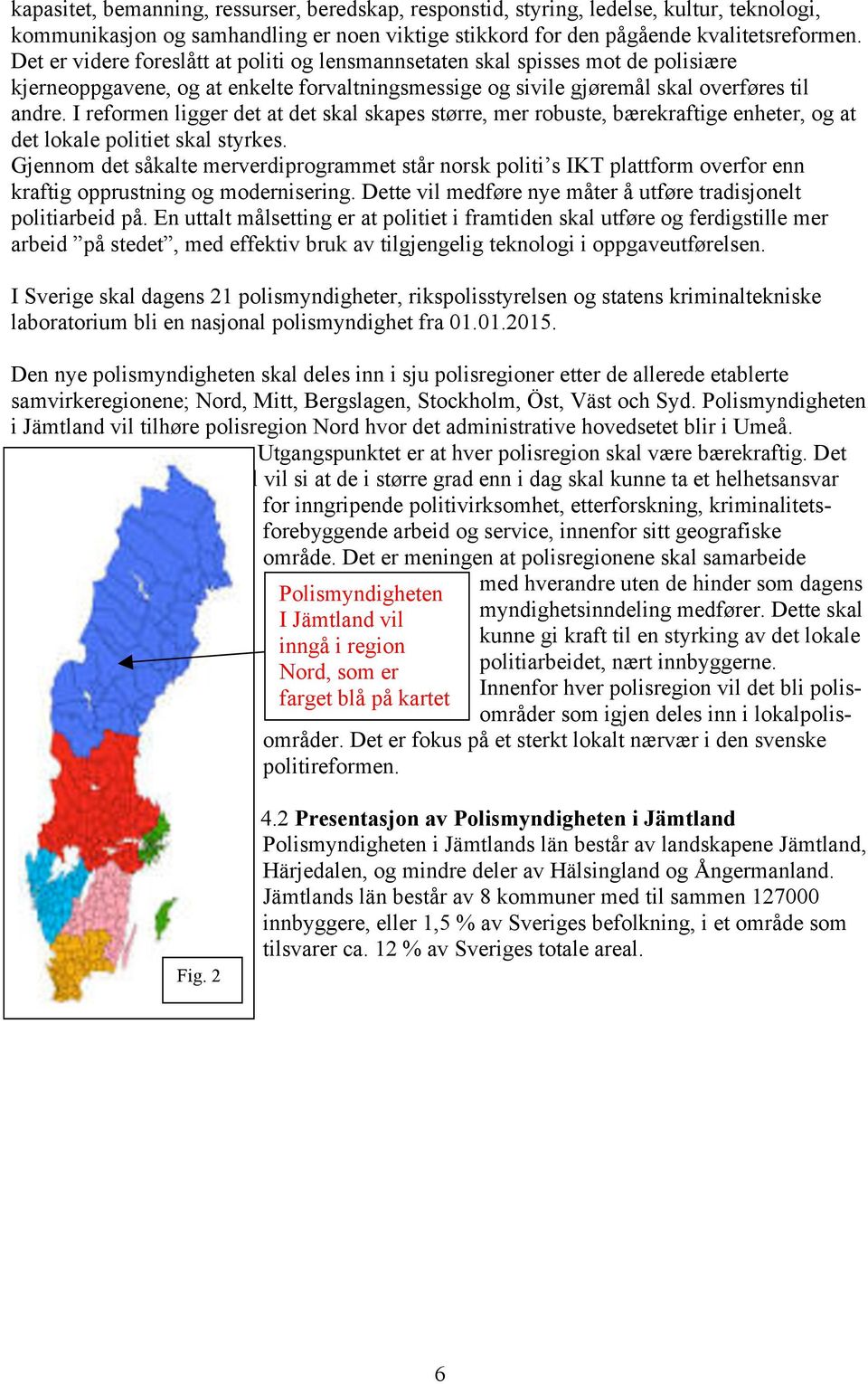 I reformen ligger det at det skal skapes større, mer robuste, bærekraftige enheter, og at det lokale politiet skal styrkes.