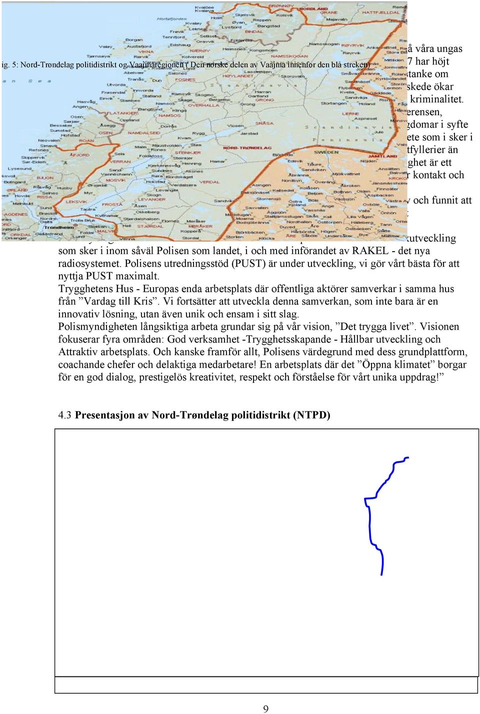 Genom att gå in i ett tidigare skede ökar våra möjligheter att stoppa ett fortsatt missbruk, som är en vanlig inkörsport till kriminalitet.