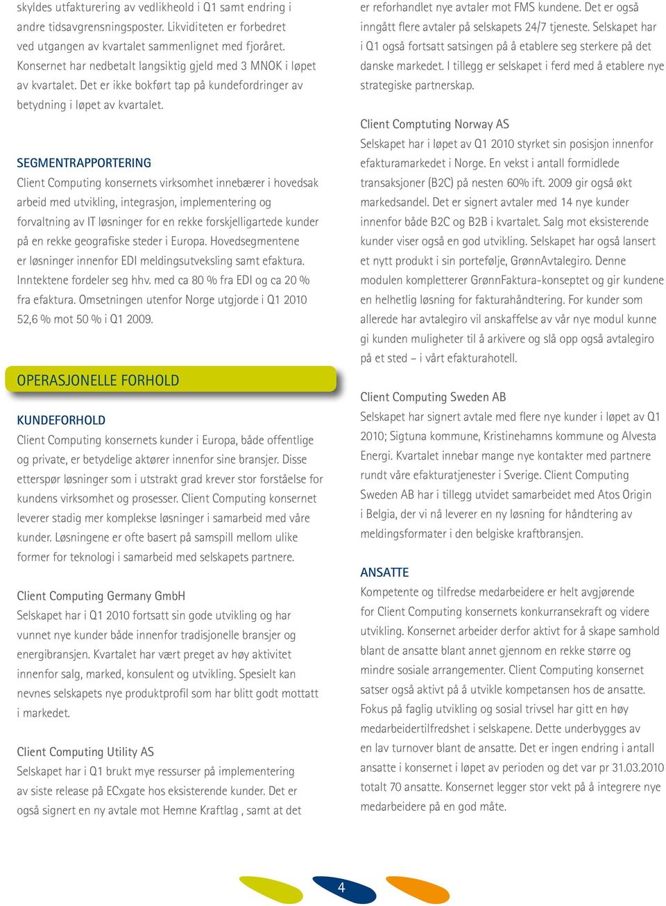 Segmentrapportering Client Computing konsernets virksomhet innebærer i hovedsak arbeid med utvikling, integrasjon, implementering og forvaltning av IT løsninger for en rekke forskjelligartede kunder