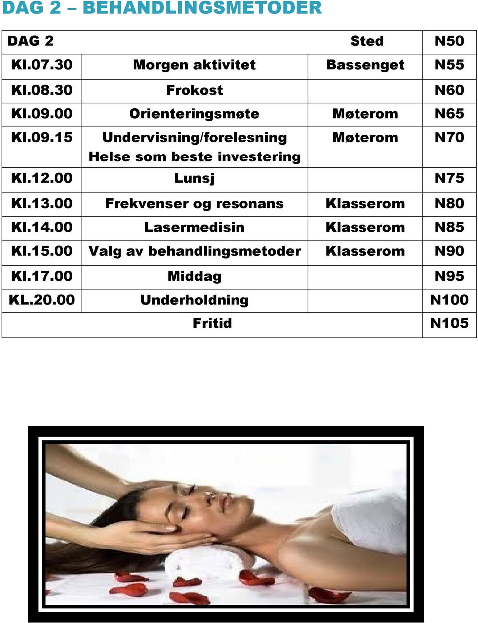 12.00 Lunsj N75 Kl.13.00 Frekvenser og resonans Klasserom N80 Kl.14.00 Lasermedisin Klasserom N85 Kl.15.