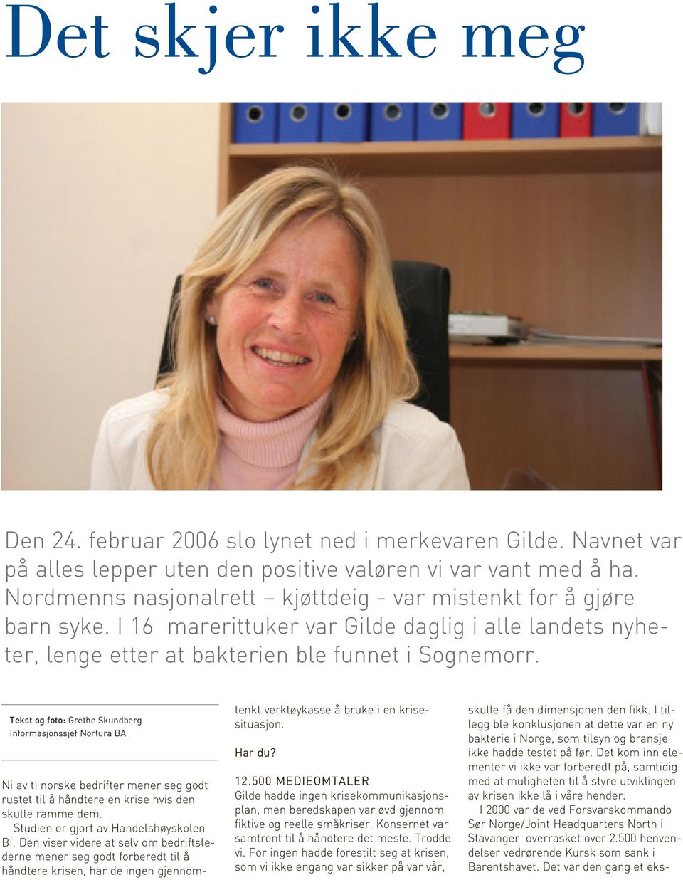 Tekst og foto: Grethe Skundberg Informasjonssjef Nortura BA Ni av ti norske bedrifter mener seg godt rustet til å håndtere en krise hvis den skulle ramme dem. Studien er gjort av Handelshøyskolen BI.