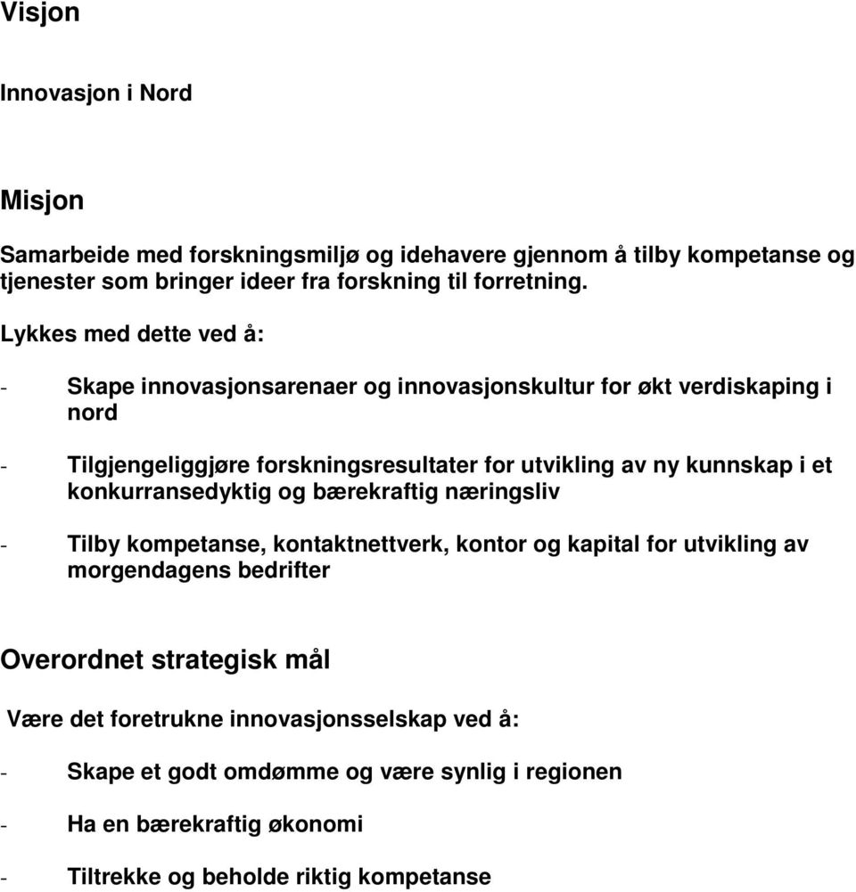 kunnskap i et konkurransedyktig og bærekraftig næringsliv - Tilby kompetanse, kontaktnettverk, kontor og kapital for utvikling av morgendagens bedrifter Overordnet