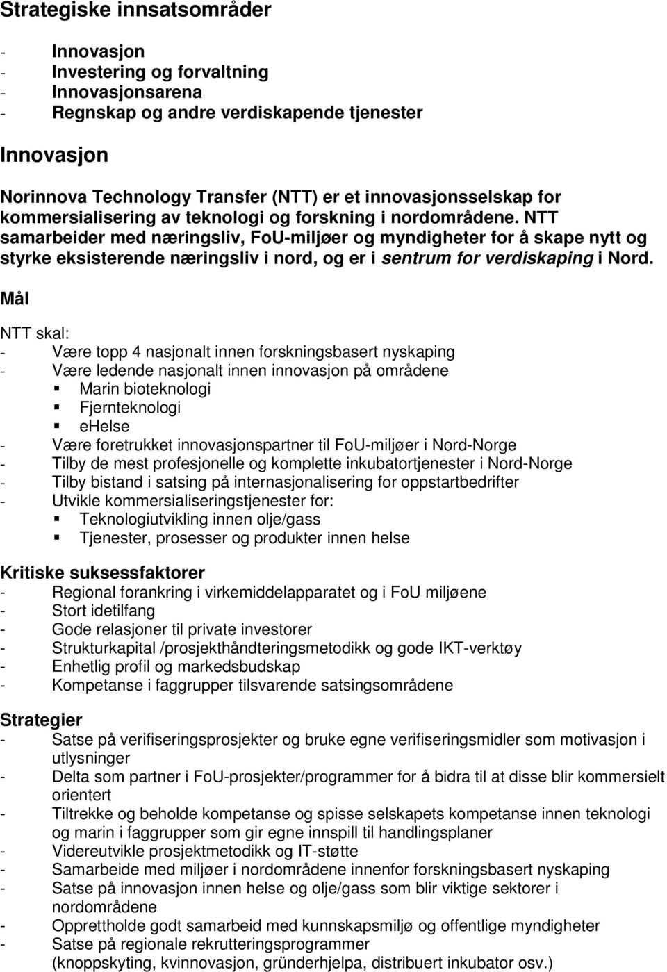 NTT samarbeider med næringsliv, FoU-miljøer og myndigheter for å skape nytt og styrke eksisterende næringsliv i nord, og er i sentrum for verdiskaping i Nord.