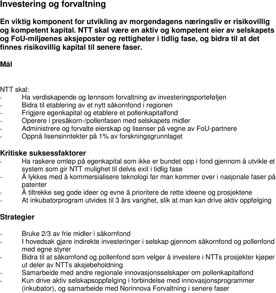 Mål NTT skal: - Ha verdiskapende og lønnsom forvaltning av investeringsporteføljen - Bidra til etablering av et nytt såkornfond i regionen - Frigjøre egenkapital og etablere et pollenkapitalfond -