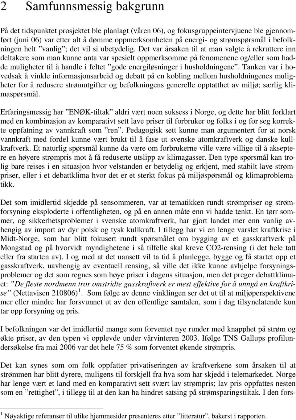 Det var årsaken til at man valgte å rekruttere inn deltakere som man kunne anta var spesielt oppmerksomme på fenomenene og/eller som hadde muligheter til å handle i feltet gode energiløsninger i