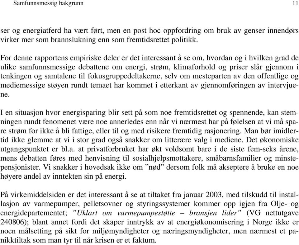 samtalene til fokusgruppedeltakerne, selv om mesteparten av den offentlige og mediemessige støyen rundt temaet har kommet i etterkant av gjennomføringen av intervjuene.