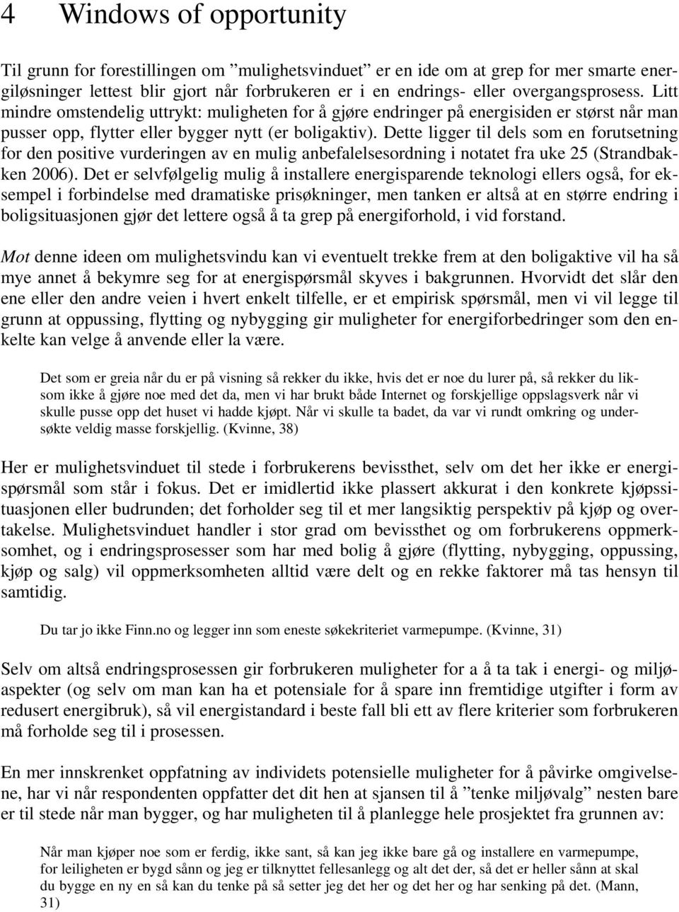 Dette ligger til dels som en forutsetning for den positive vurderingen av en mulig anbefalelsesordning i notatet fra uke 25 (Strandbakken 2006).