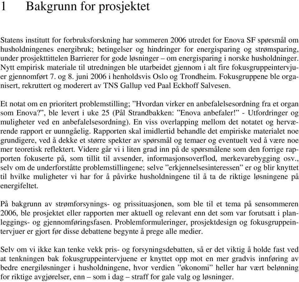 Nytt empirisk materiale til utredningen ble utarbeidet gjennom i alt fire fokusgruppeintervjuer gjennomført 7. og 8. juni 2006 i henholdsvis Oslo og Trondheim.